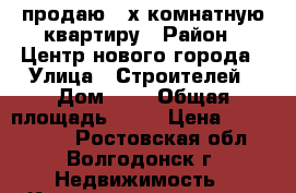 продаю 3 х комнатную квартиру › Район ­ Центр нового города › Улица ­ Строителей › Дом ­ 3 › Общая площадь ­ 61 › Цена ­ 1 800 000 - Ростовская обл., Волгодонск г. Недвижимость » Квартиры продажа   